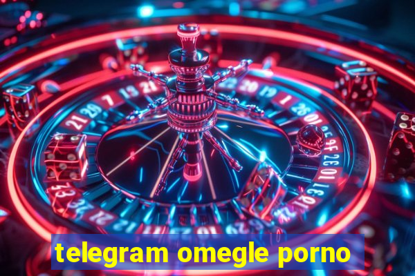 telegram omegle porno